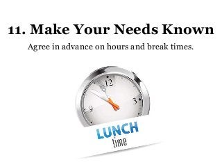 11. Make Your Needs Known
Agree in advance on hours and break times.
 