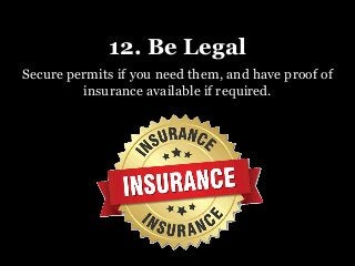 12. Be Legal
Secure permits if you need them, and have proof of
insurance available if required.
 