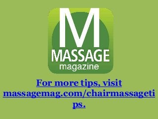 For more tips, visit
massagemag.com/chairmassageti
ps.
 