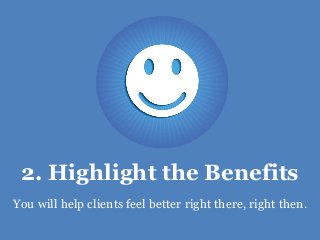2. Highlight the Benefits
You will help clients feel better right there, right then.
 