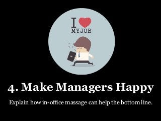 4. Make Managers Happy
Explain how in-office massage can help the bottom line.
 