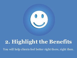 2. Highlight the Benefits
You will help clients feel better right there, right then.
 