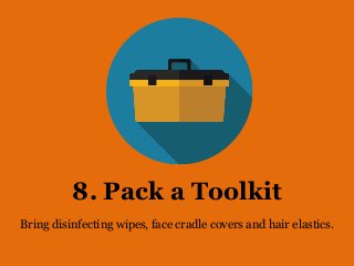 8. Pack a Toolkit
Bring disinfecting wipes, face cradle covers and hair elastics.
 