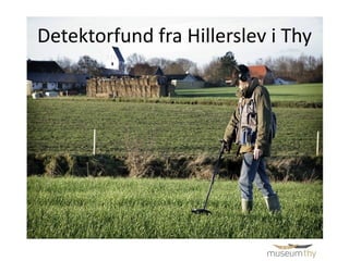 Detektorfund fra Hillerslev i Thy
 