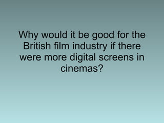 Why would it be good for the British film industry if there were more digital screens in cinemas? 