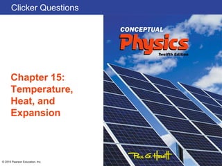 Clicker Questions
Chapter 15:
Temperature,
Heat, and
Expansion
© 2015 Pearson Education, Inc.
 