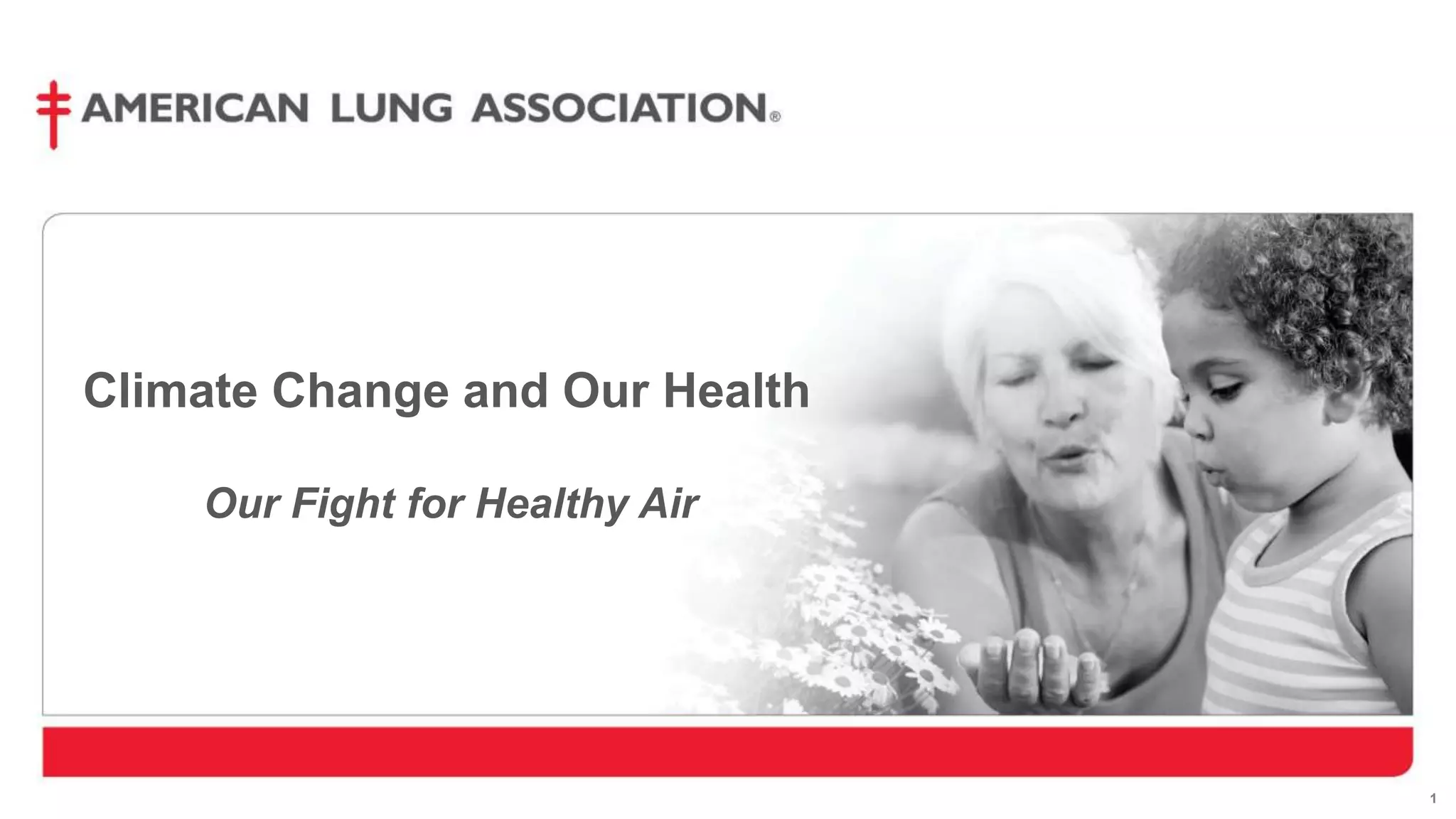 1
Climate Change and Our Health
Our Fight for Healthy Air
 