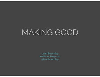 MAKING GOOD
Leah Buechley
leahbuechley.com
@leahbuechley
 