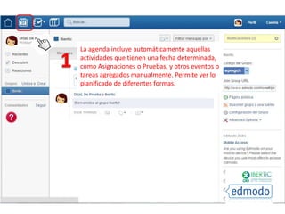 La agenda incluye automáticamente aquellas
actividades que tienen una fecha determinada,
como Asignaciones o Pruebas, y otros eventos o
tareas agregados manualmente. Permite ver lo
planificado de diferentes formas.
 