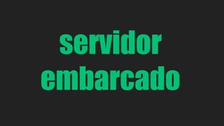 servidor 
embarcado 
 