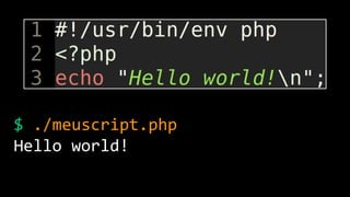 $ ./meuscript.php 
Hello world! 
 