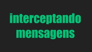 interceptando 
mensagens 
 