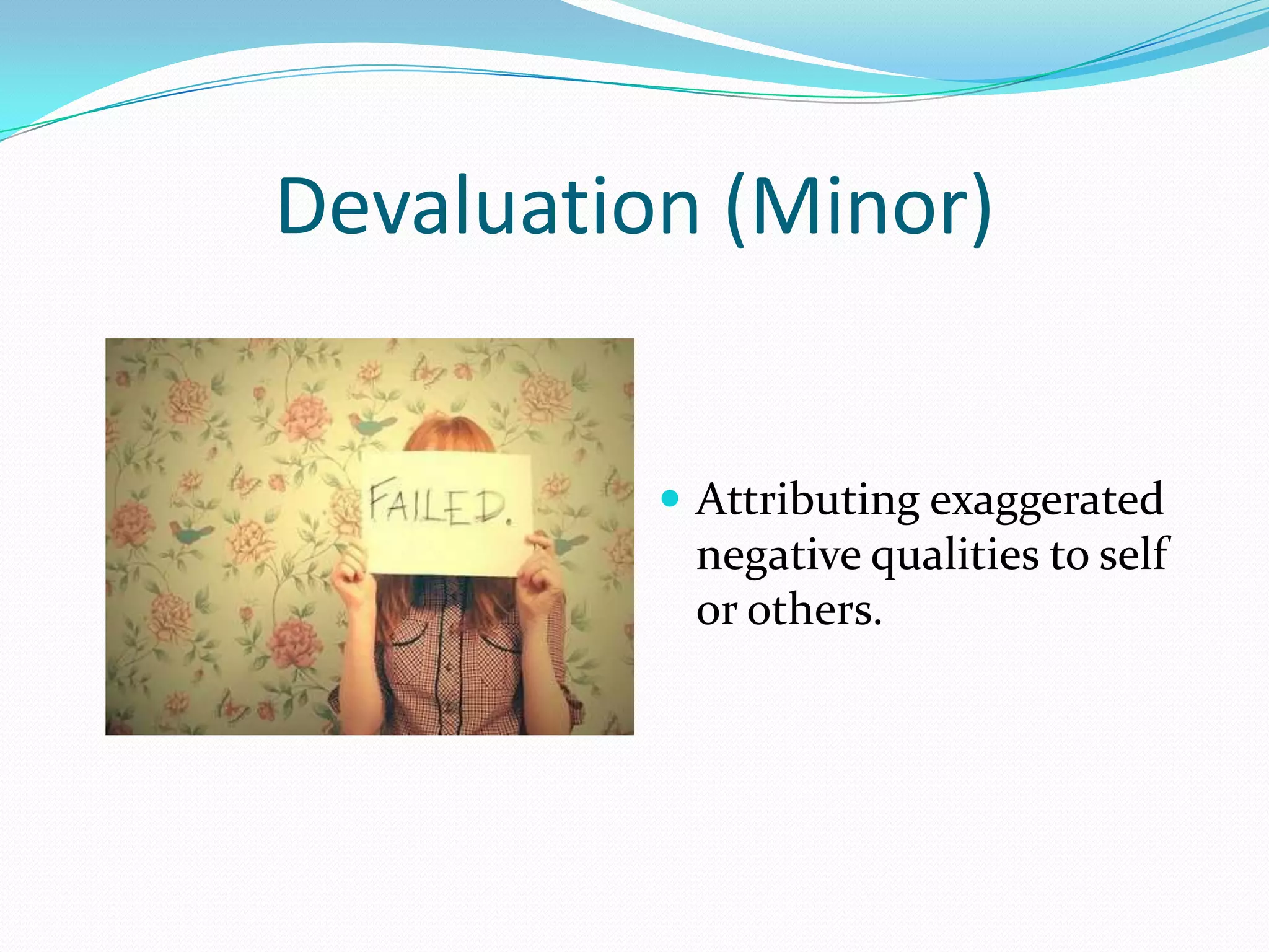 Devaluation (Minor)


           Attributing exaggerated
           negative qualities to self
           or others.
 