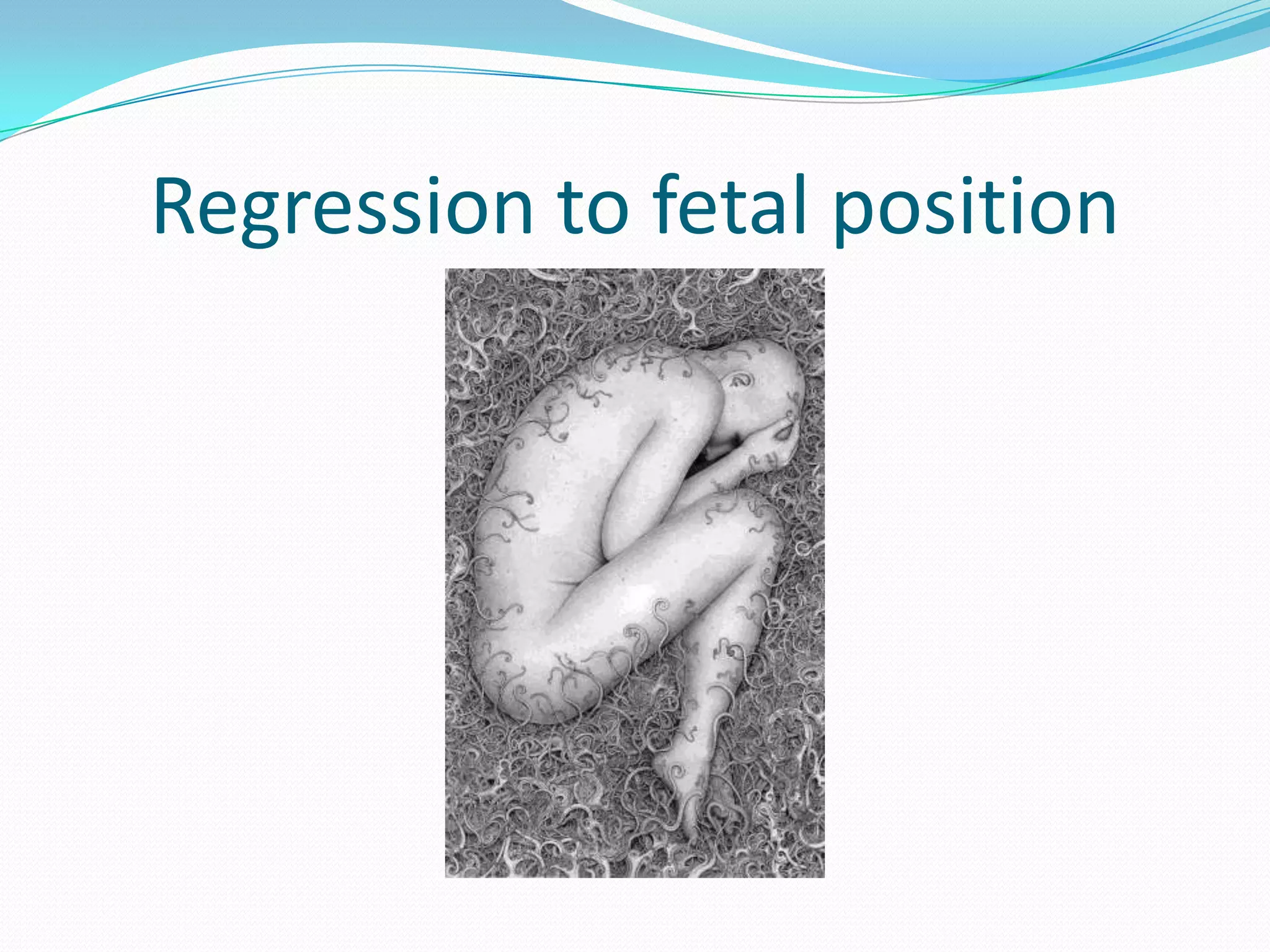 Regression to fetal position
 