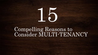 Compelling Reasons to
Consider MULTI-TENANCY
15
 