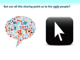 But can all this sharing point us to the right people?
 