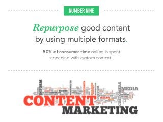 Repurpose good content
by using multiple formats.
50% of consumer time online is spent
engaging with custom content.
NUMBER NINE
 