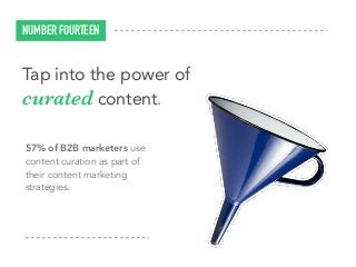57% of B2B marketers use
content curation as part of
their content marketing
strategies.
NUMBER FOURTEEN
Tap into the power of
curated content.
 
