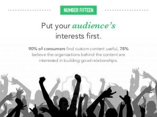 Put your audience’s
interests first.
90% of consumers find custom content useful, 78%
believe the organizations behind the content are
interested in building good relationships.
NUMBER FIFTEEN
 