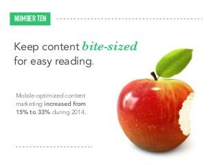 Mobile-optimized content
marketing increased from
15% to 33% during 2014.
NUMBER TEN
Keep content bite-sized
for easy read...