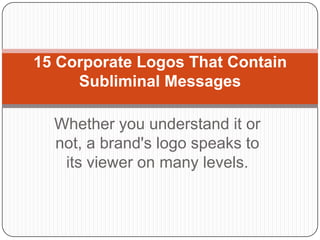 15 Corporate Logos That Contain
Subliminal Messages
Whether you understand it or
not, a brand's logo speaks to
its viewer on many levels.

 