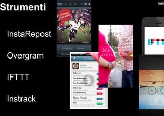 Strumenti
•  InstaRepost
•  Overgram
•  IFTTT
•  Instrack
 