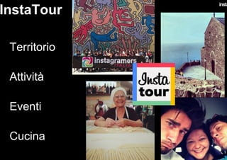 InstaTour
•  Territorio
•  Attività
•  Eventi
•  Cucina
 