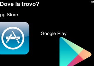 Dove la trovo?
App Store
Google Play
 