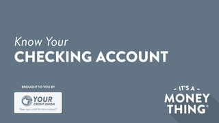 “Your logo could be here instead!”
CREDIT UNION
YOUR
BROUGHT TO YOU BY
Know Your
CHECKING ACCOUNT
 
