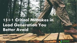15+1 Critical Mistakes in
Lead Generation You
Better Avoid
Lyuba Lazarenko
FerraStudios.com
 