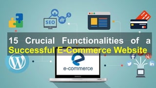 15 Crucial Functionalities of a
Successful E-Commerce Website
 