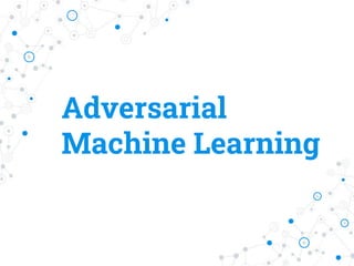 Adversarial
Machine Learning
 