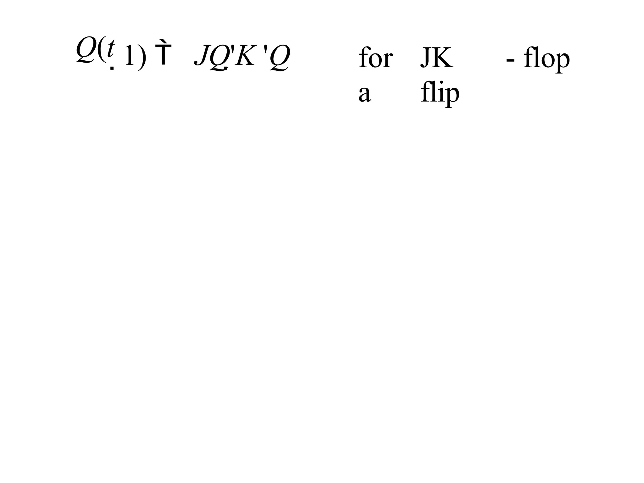 Q(t 1)  JQ'K 'Q for
a
JK
flip
- flop
 