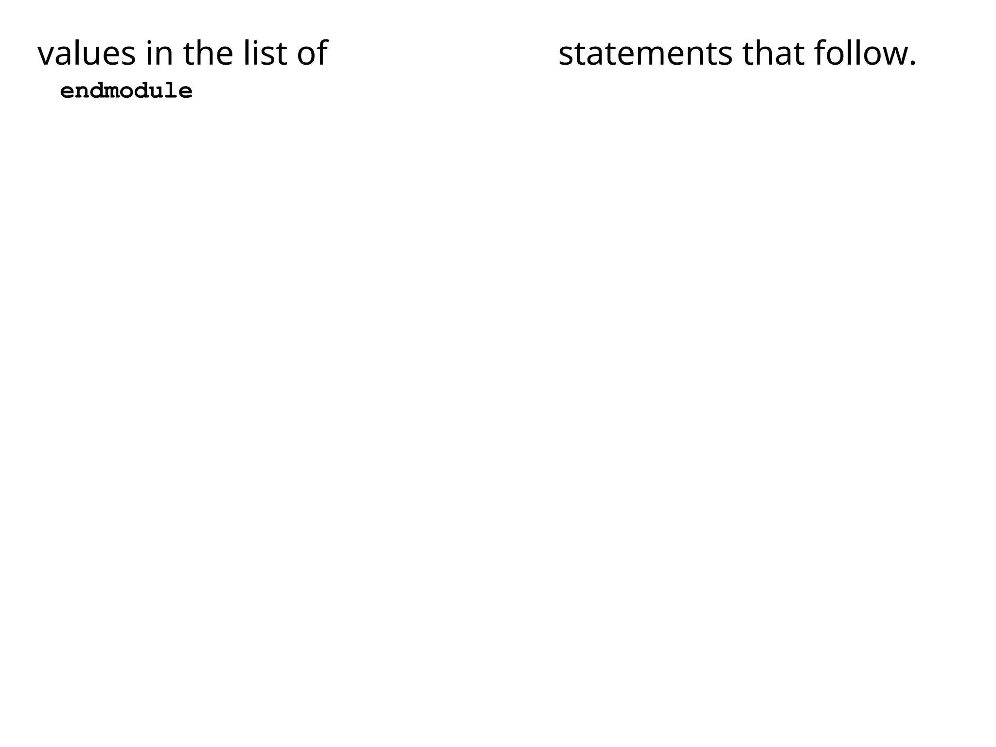 values in the list of statements that follow.
endmodule
 