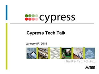 © 2013 The MITRE Corporation. All rights Reserved.
Cypress Tech Talk
January 5th, 2015
 