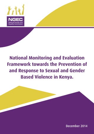 December 2014
National Monitoring and Evaluation
Framework towards the Prevention of
and Response to Sexual and Gender
Based Violence in Kenya.
 