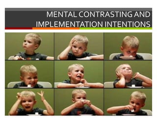 MENTAL CONTRASTING AND
IMPLEMENTATION INTENTIONS
 
