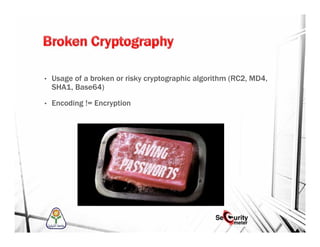 • Usage of a broken or risky cryptographic algorithm (RC2, MD4,
SHA1, Base64)
• Encoding != Encryption
 
