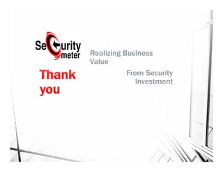 Realizing Business
Value
From Security
Investment
 