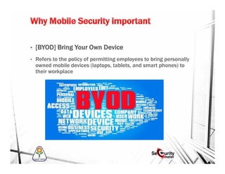 • [BYOD] Bring Your Own Device
• Refers to the policy of permitting employees to bring personally
owned mobile devices (laptops, tablets, and smart phones) to
their workplace
 