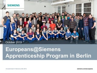 Unrestricted © Siemens AG 2015 siemens.com/europeans
Europeans@Siemens
Apprenticeship Program in Berlin
October 2015
 