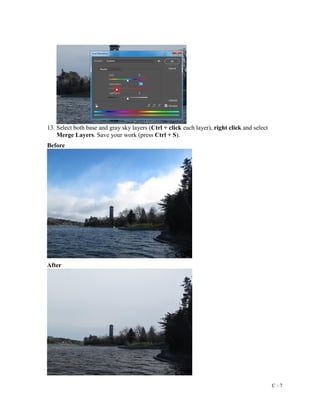 C - 7
13. Select both base and gray sky layers (Ctrl + click each layer), right click and select
Merge Layers. Save your work (press Ctrl + S).
Before
After
 