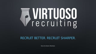RECRUIT BETTER. RECRUIT SHARPER.
EXECUTIVE SEARCH REDEFINED
 