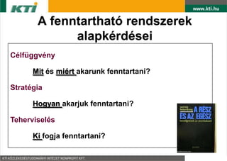 A fenntartható rendszerek
             alapkérdései
Célfüggvény

      Mit és miért akarunk fenntartani?

Stratégia

      Hogyan akarjuk fenntartani?

Teherviselés

      Ki fogja fenntartani?
 