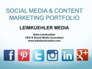 SOCIAL MEDIA & CONTENT
MARKETING PORTFOLIO
LEIMKUEHLER MEDIA
Katie Leimkuehler
CEO & Social Media Consultant
www.katieleimkuehler.com
 