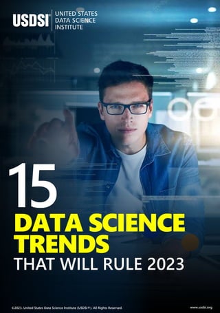 15
DATA SCIENCE
TRENDS
THAT WILL RULE 2023
©2023. United States Data Science Institute (USDSI®). All Rights Reserved. www.usdsi.org
 