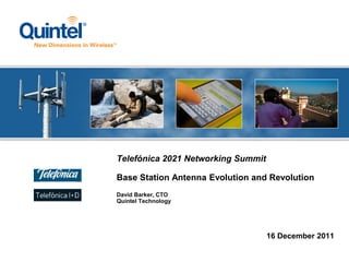 Telefónica 2021 Networking Summit

Base Station Antenna Evolution and Revolution
David Barker, CTO
Quintel Technology




                                    16 December 2011
 
