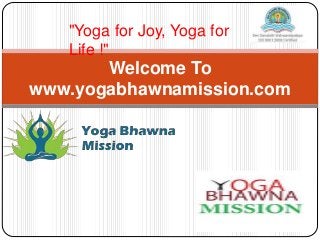 Welcome To
www.yogabhawnamission.com
"Yoga for Joy, Yoga for
Life !"
 