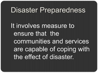 Disaster Preparedness

It involves measure to
  ensure that the
  communities and services
  are capable of coping with
  the effect of disaster.
 