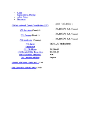  Claims
 Representative Drawing
 Admin Status
 Documents
(51) International Patent Classification (IPC):
 G09B 19/06 (2006.01)
(72) Inventors (Country):
 IM, JOSEPH S.B. (Canada)
(73) Owners (Country):
 IM, JOSEPH S.B. (Canada)
(71) Applicants (Country):
 IM, JOSEPH S.B. (Canada)
(74) Agent: OKIMAW, RICHARD D.
(45) Issued:
(22) Filed Date: 2012-04-03
(41) Open to Public Inspection: 2013-10-03
(30) Availability of licence: N/A
(30) Language of filing: English
Patent Cooperation Treaty (PCT): No
(30) Application Priority Data: None
 